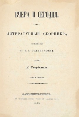 Соллогуб В.А. Вчера и сегодня. Литературный сборник, составленный гр. В.А. Соллогубом, изданный А. Смирдиным. [В 2 кн.]. Кн. 1-2. СПб.: Тип. Имп. Акад. наук, 1845–1846.